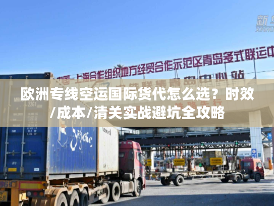 欧洲专线空运国际货代怎么选?时效/成本/清关实战避坑全攻略 欧洲专线空运国际货代怎么选?时效/成本/清关实战避坑全攻略