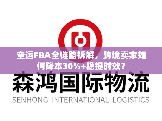 空运FBA全链路拆解，跨境卖家如何降本30%+稳提时效？