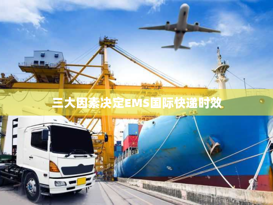 三大因素决定EMS国际快递时效 三大因素决定EMS国际快递时效