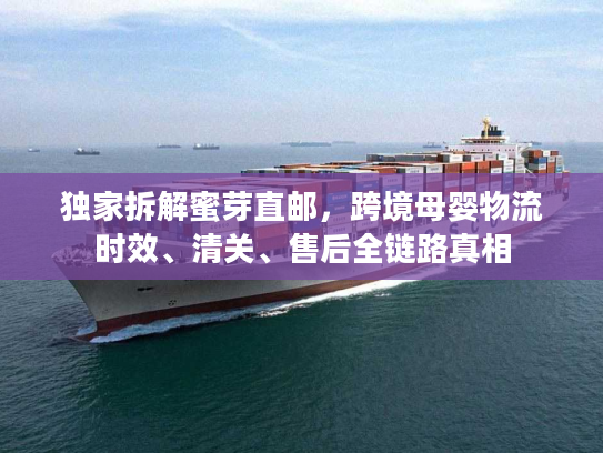 独家拆解蜜芽直邮，跨境母婴物流时效、清关、售后全链路真相