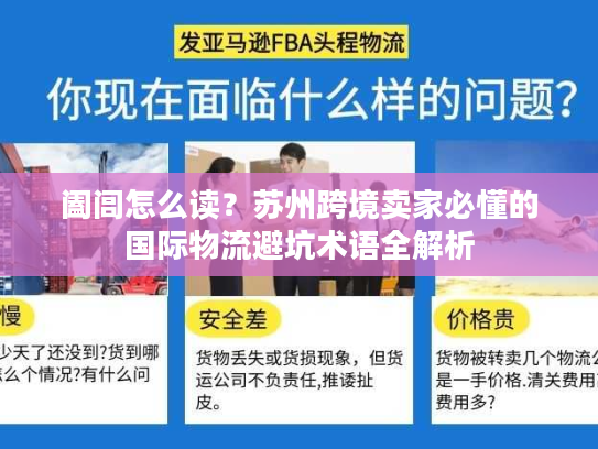 阖闾怎么读？苏州跨境卖家必懂的国际物流避坑术语全解析