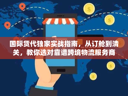 国际货代独家实战指南，从订舱到清关，教你选对靠谱跨境物流服务商