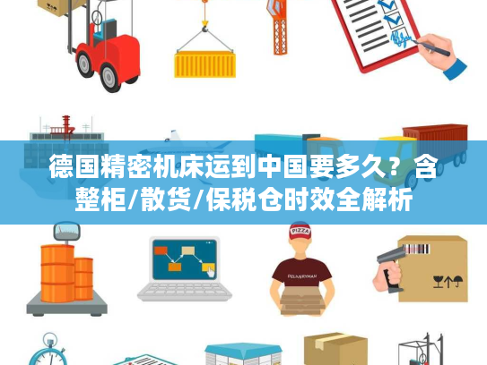 德国精密机床运到中国要多久？含整柜/散货/保税仓时效全解析