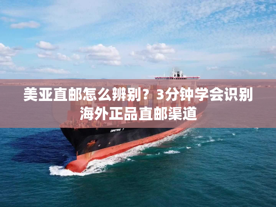 美亚直邮怎么辨别？3分钟学会识别海外正品直邮渠道