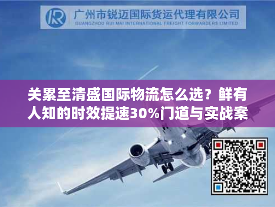 关累至清盛国际物流怎么选？鲜有人知的时效提速30%门道与实战案例