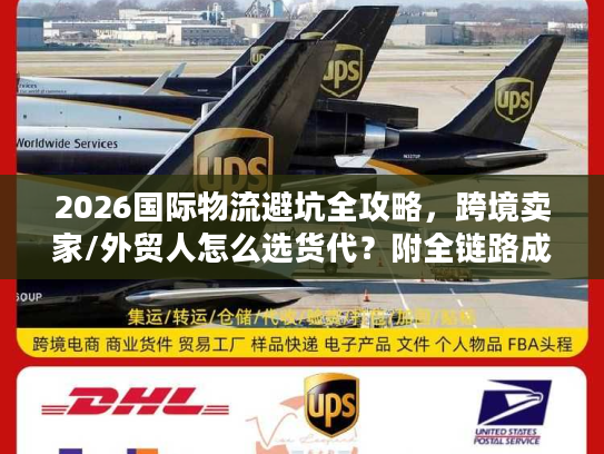 2026国际物流避坑全攻略，跨境卖家/外贸人怎么选货代？附全链路成本优化方案
