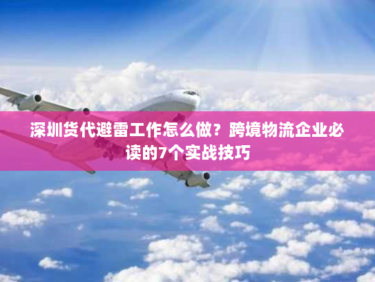 深圳货代避雷工作怎么做?跨境物流企业必读的7个实战技巧 深圳货代避雷工作怎么做?跨境物流企业必读的7个实战技巧