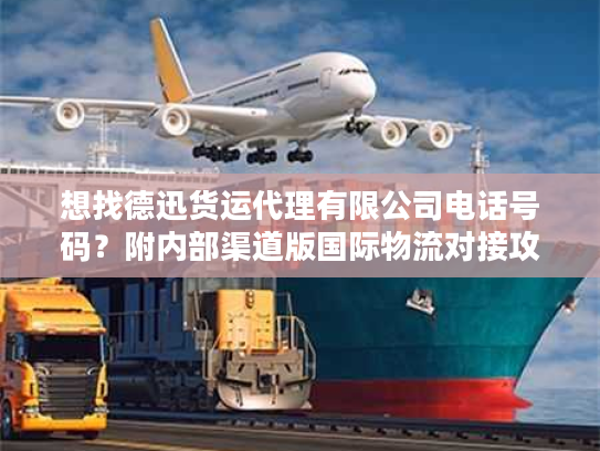 想找德迅货运代理有限公司电话号码？附内部渠道版国际物流对接攻略
