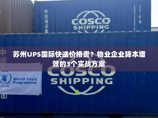 苏州UPS国际快递价格贵？物业企业降本增效的3个实战方案