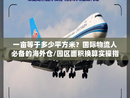 一亩等于多少平方米？国际物流人必备的海外仓/园区面积换算实操指南