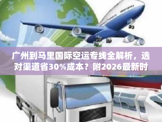 广州到马里国际空运专线全解析，选对渠道省30%成本？附2026最新时效表