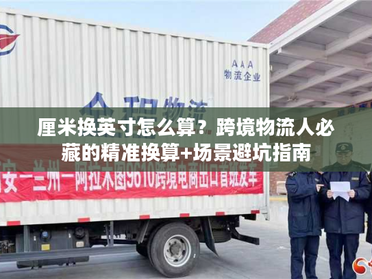 厘米换英寸怎么算？跨境物流人必藏的精准换算+场景避坑指南