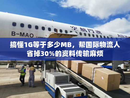 搞懂1G等于多少MB，帮国际物流人省掉30%的资料传输麻烦