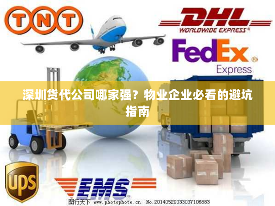 深圳货代公司哪家强?物业企业必看的避坑指南 深圳货代公司哪家强?物业企业必看的避坑指南