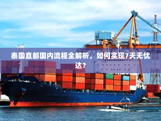 泰国直邮国内流程全解析,如何实现7天无忧达? 泰国直邮国内流程全解析,如何实现7天无忧达?