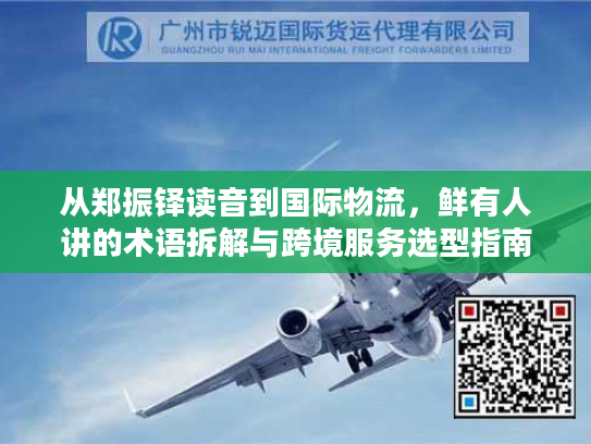 从郑振铎读音到国际物流，鲜有人讲的术语拆解与跨境服务选型指南