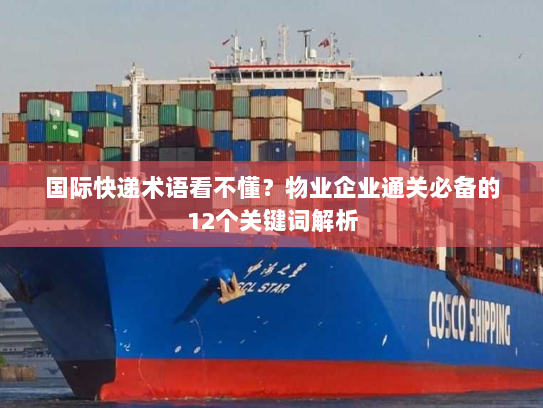 国际快递术语看不懂？物业企业通关必备的12个关键词解析