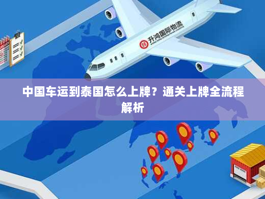 中国车运到泰国怎么上牌?通关上牌全流程解析 中国车运到泰国怎么上牌?通关上牌全流程解析