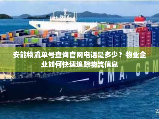 安能物流单号查询官网电话是多少?物业企业如何快速追踪物流信息 安能物流单号查询官网电话是多少?物业企业如何快速追踪物流信息