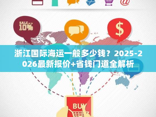 浙江国际海运一般多少钱？2025-2026最新报价+省钱门道全解析