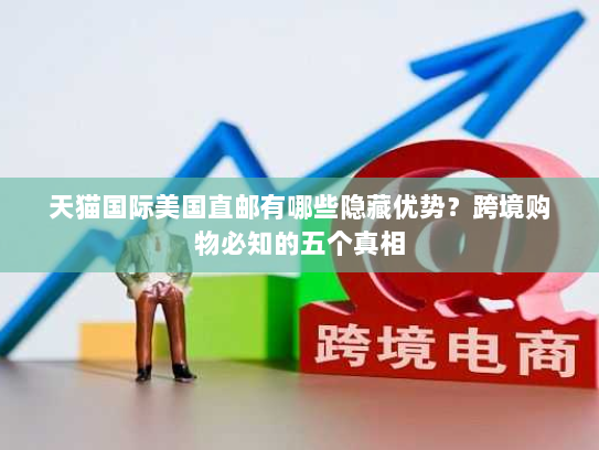 天猫国际美国直邮有哪些隐藏优势?跨境购物必知的五个真相 天猫国际美国直邮有哪些隐藏优势?跨境购物必知的五个真相