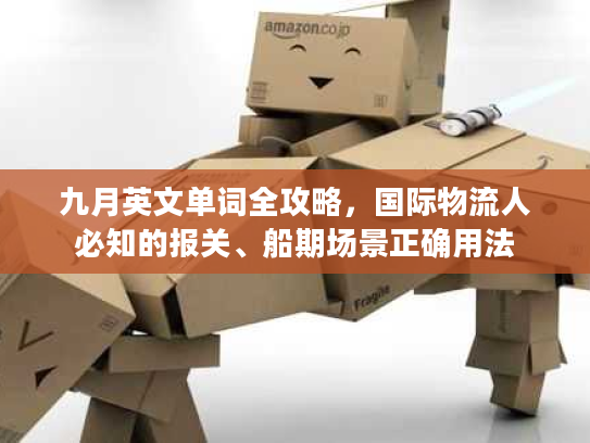 九月英文单词全攻略，国际物流人必知的报关、船期场景正确用法