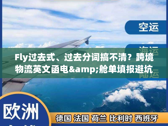 Fly过去式、过去分词搞不清？跨境物流英文函电&舱单填报避坑全攻略