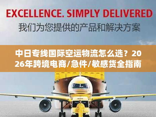 中日专线国际空运物流怎么选？2026年跨境电商/急件/敏感货全指南