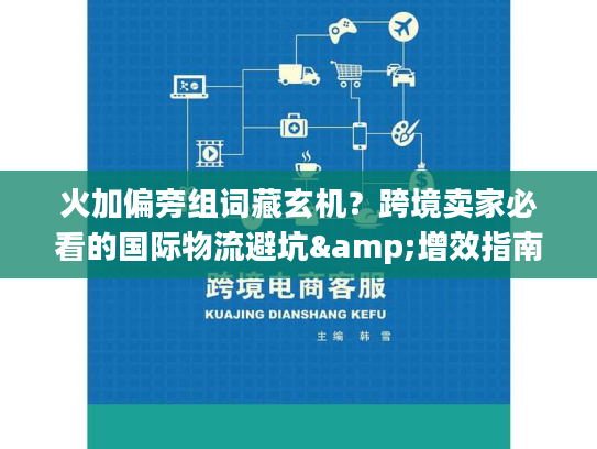 火加偏旁组词藏玄机？跨境卖家必看的国际物流避坑&增效指南
