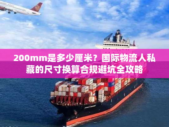 200mm是多少厘米？国际物流人私藏的尺寸换算合规避坑全攻略