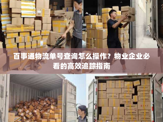 百事通物流单号查询怎么操作?物业企业必看的高效追踪指南 百事通物流单号查询怎么操作?物业企业必看的高效追踪指南