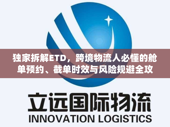 独家拆解ETD,跨境物流人必懂的舱单预约、截单时效与风险规避全攻略 独家拆解ETD,跨境物流人必懂的舱单预约、截单时效与风险规避全攻略