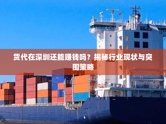 货代在深圳还能赚钱吗？揭秘行业现状与突围策略