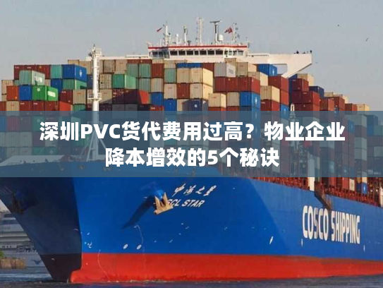 深圳PVC货代费用过高?物业企业降本增效的5个秘诀 深圳PVC货代费用过高?物业企业降本增效的5个秘诀