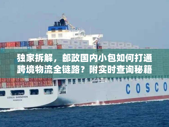 独家拆解，邮政国内小包如何打通跨境物流全链路？附实时查询秘籍