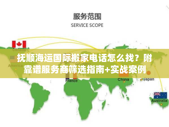 抚顺海运国际搬家电话怎么找？附靠谱服务商筛选指南+实战案例