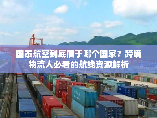 国泰航空到底属于哪个国家?跨境物流人必看的航线资源解析 国泰航空到底属于哪个国家?跨境物流人必看的航线资源解析
