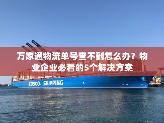 万家通物流单号查不到怎么办?物业企业必看的5个解决方案 万家通物流单号查不到怎么办?物业企业必看的5个解决方案