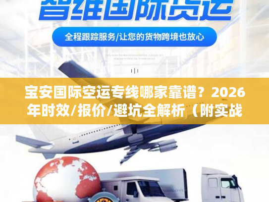 宝安国际空运专线哪家靠谱？2026年时效/报价/避坑全解析（附实战案例）
