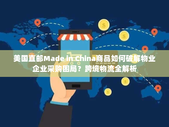美国直邮Made in China商品如何破解物业企业采购困局？跨境物流全解析