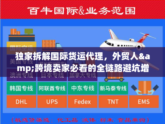 独家拆解国际货运代理，外贸人&跨境卖家必看的全链路避坑增效指南
