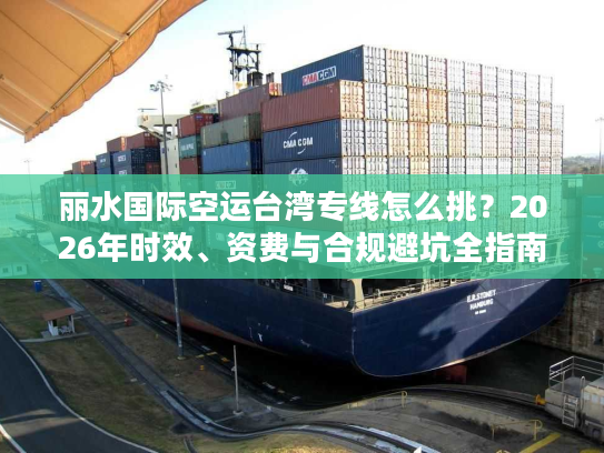 丽水国际空运台湾专线怎么挑？2026年时效、资费与合规避坑全指南