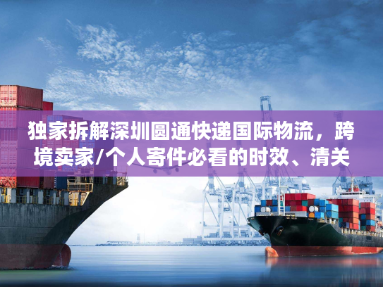 独家拆解深圳圆通快递国际物流，跨境卖家/个人寄件必看的时效、清关门道