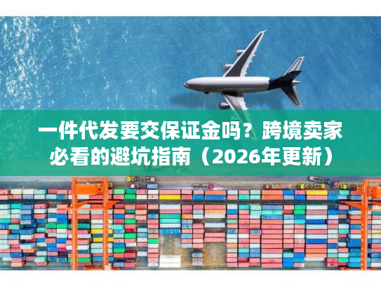 一件代发要交保证金吗？跨境卖家必看的避坑指南（2026年更新）