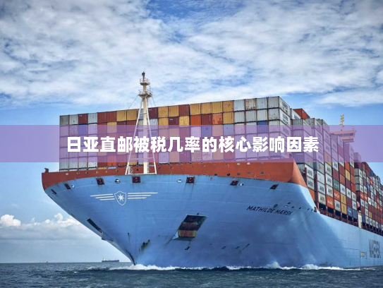 日亚直邮被税几率的核心影响因素 日亚直邮被税几率的核心影响因素