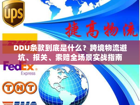 DDU条款到底是什么？跨境物流避坑、报关、索赔全场景实战指南