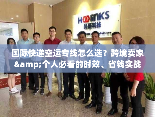 国际快递空运专线怎么选？跨境卖家&个人必看的时效、省钱实战指南