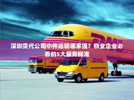 深圳货代公司小件运输哪家强?物业企业必看的5大服务标准 深圳货代公司小件运输哪家强?物业企业必看的5大服务标准