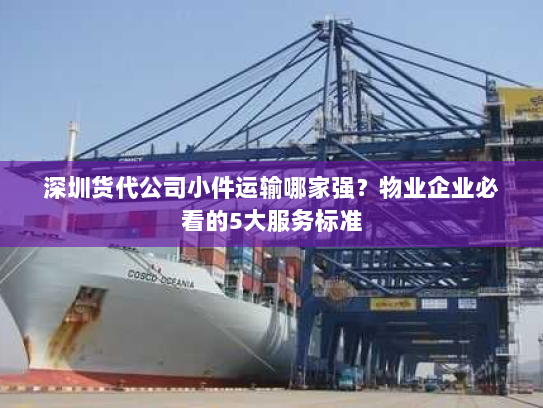 深圳货代公司小件运输哪家强?物业企业必看的5大服务标准 深圳货代公司小件运输哪家强?物业企业必看的5大服务标准