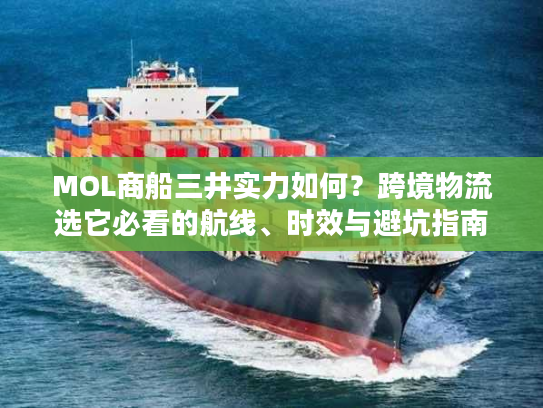 MOL商船三井实力如何？跨境物流选它必看的航线、时效与避坑指南